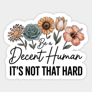 Be A Decent Human It’s Not That Hard Sticker